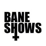 Bane Shows