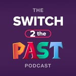 Switch 2 The Past Podcast