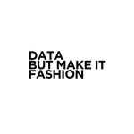 DATA, BUT MAKE IT FASHION