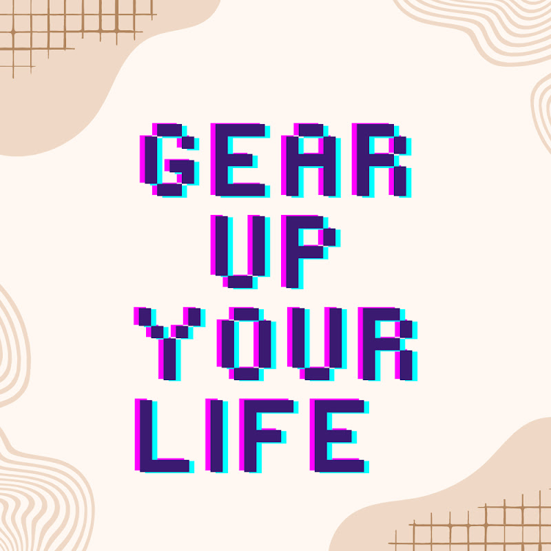 Gear Up Your Life 
