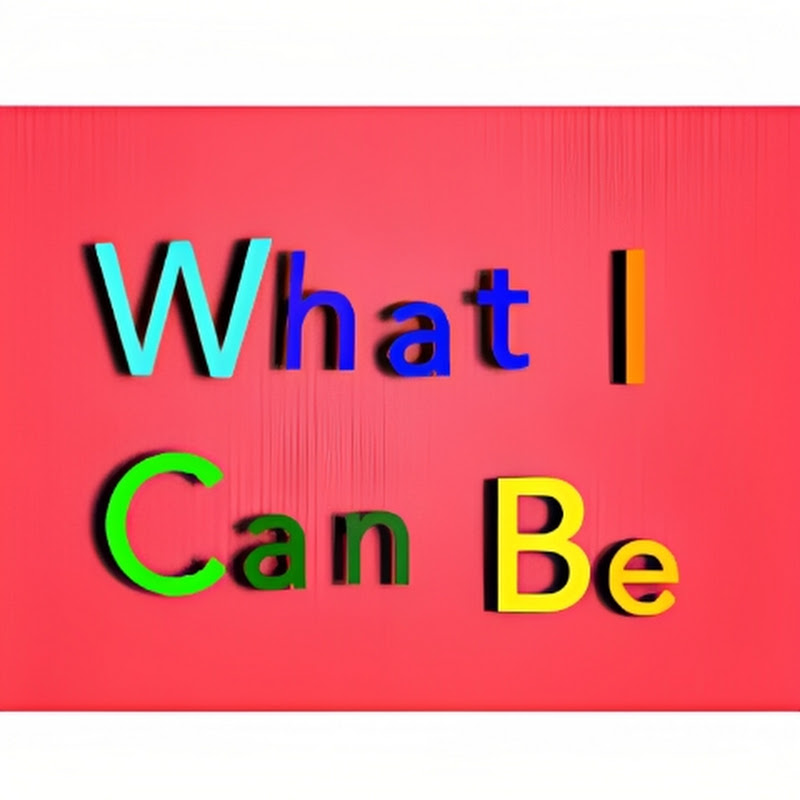 What I Can Be