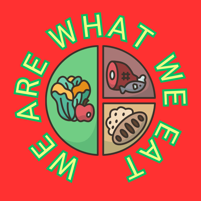WE ARE WHAT WE EAT