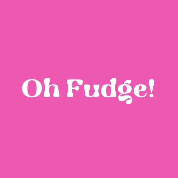 Oh Fudge!