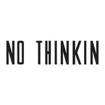 NO THINKIN
