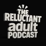 The Reluctant Adult Podcast