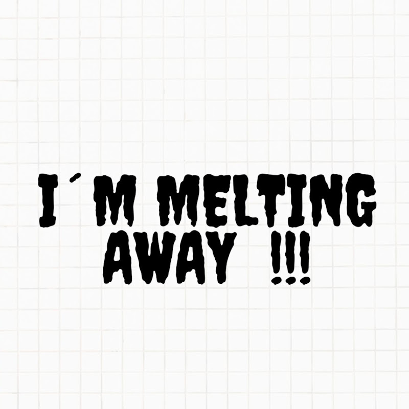 I ́m melting away