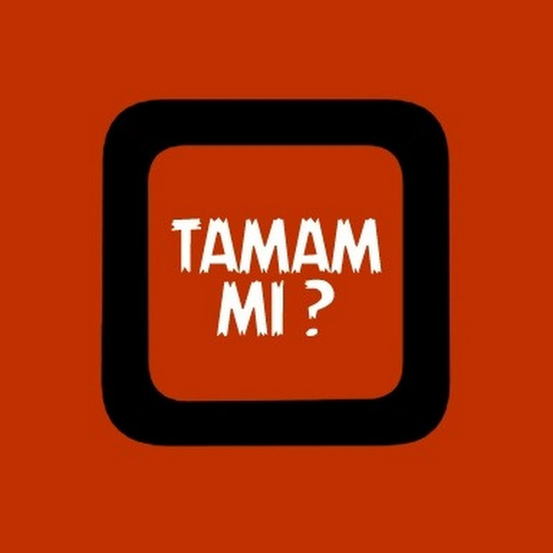 TAMAM MI ?