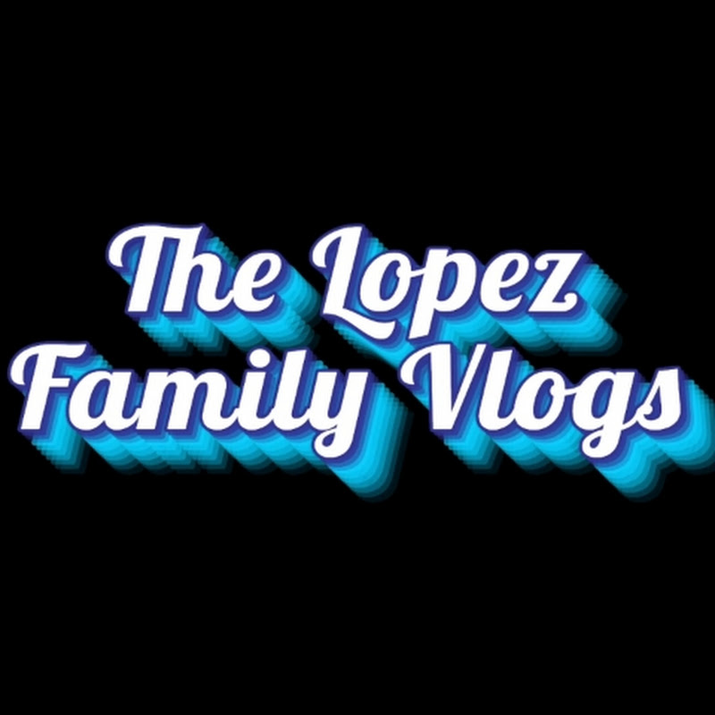 The Lopez Family Vlogs 