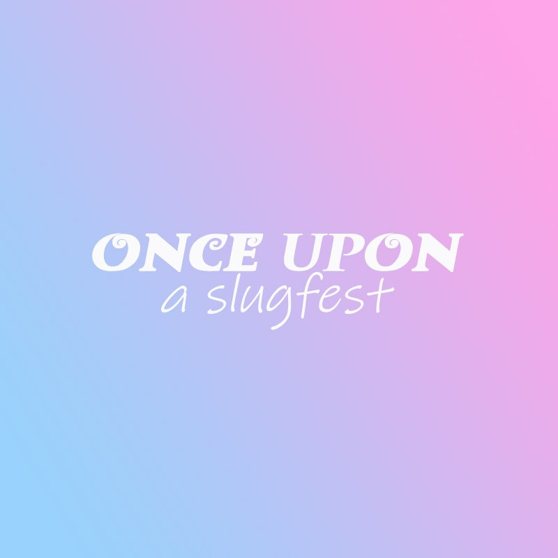 Once Upon A Slugfest