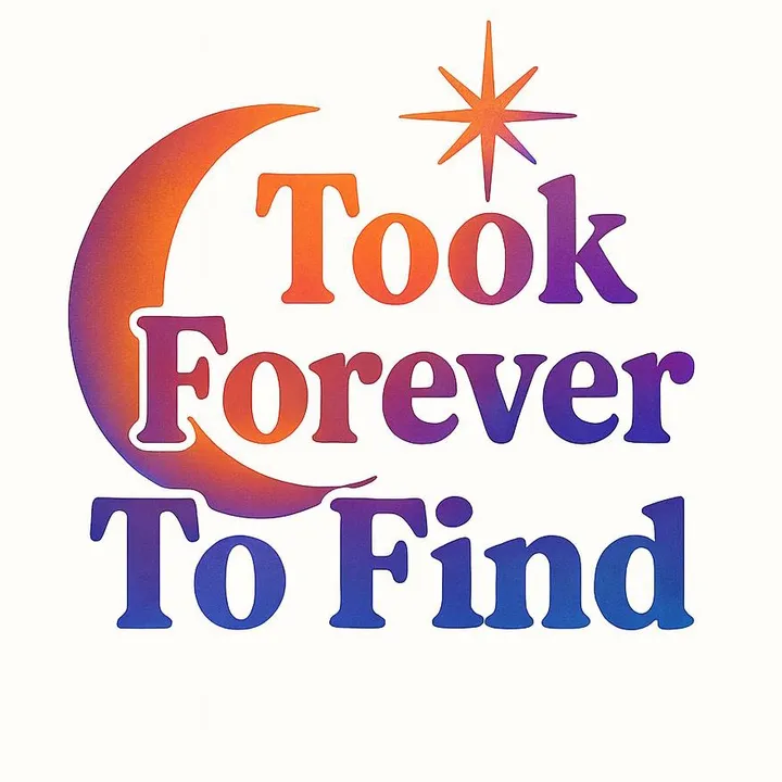 Took Forever to Find ✨
