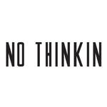 NO THINKIN