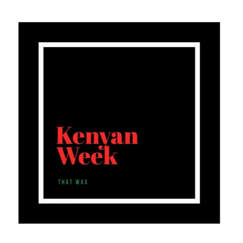 Kenyan Week That Was