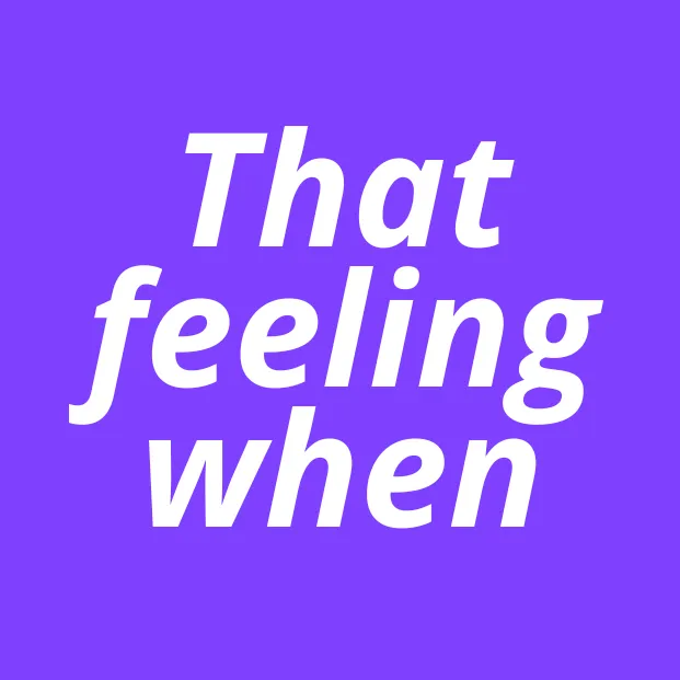 That Feeling When