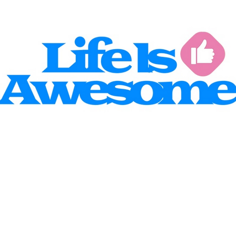 Life is awesome  