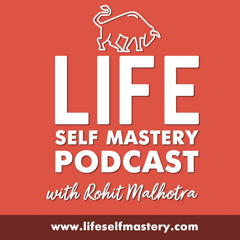 Life Self Mastery with Rohit Malhotra