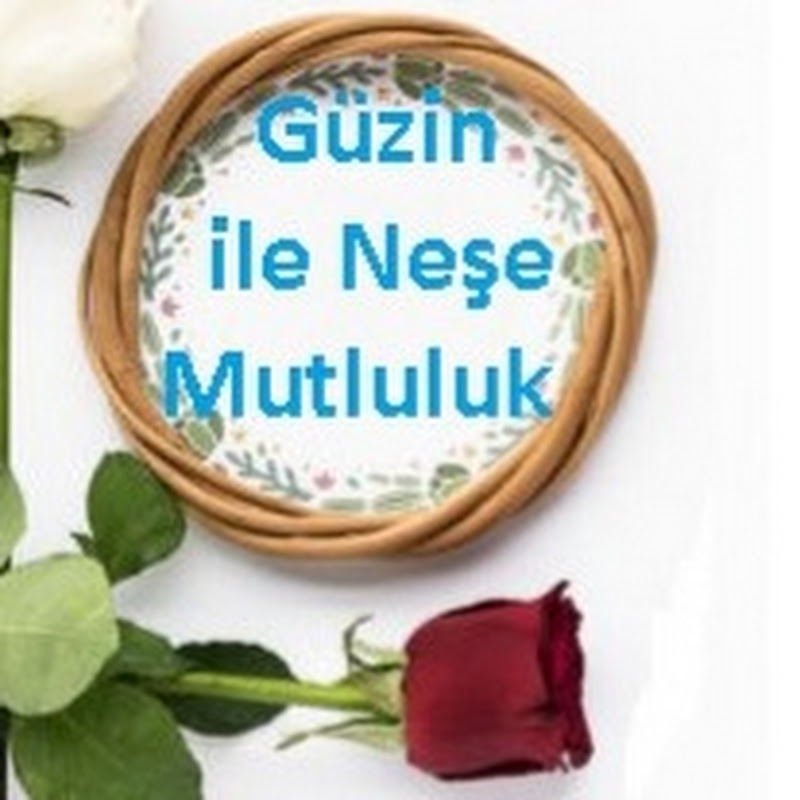 Güzin ile Neşe ve Mutluluk