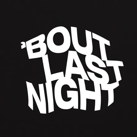 ‘BOUT LAST NIGHT
